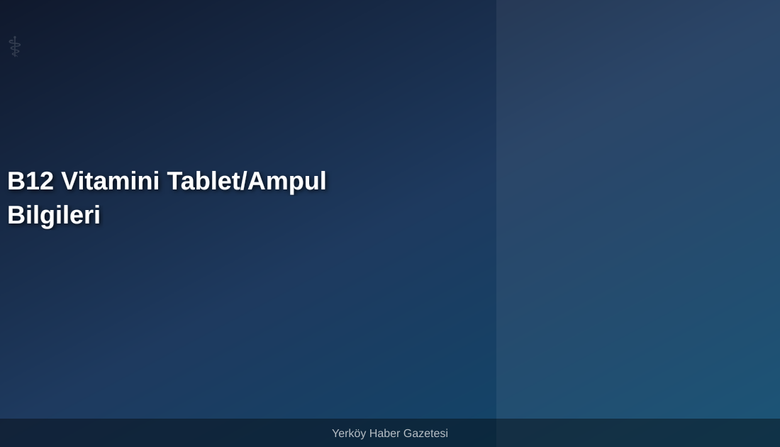 B12 vitamini nedir, nasıl kullanılır, yan etkileri nelerdir? Güncel bilgilerle