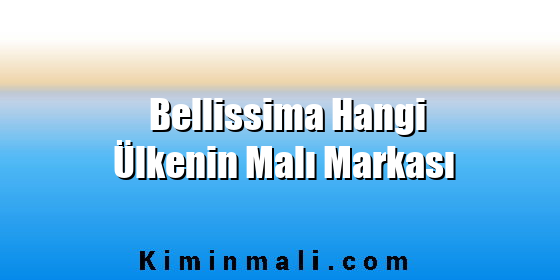 Bellissima Hangi Ülkenin Malı Markası - Kimin Malı
