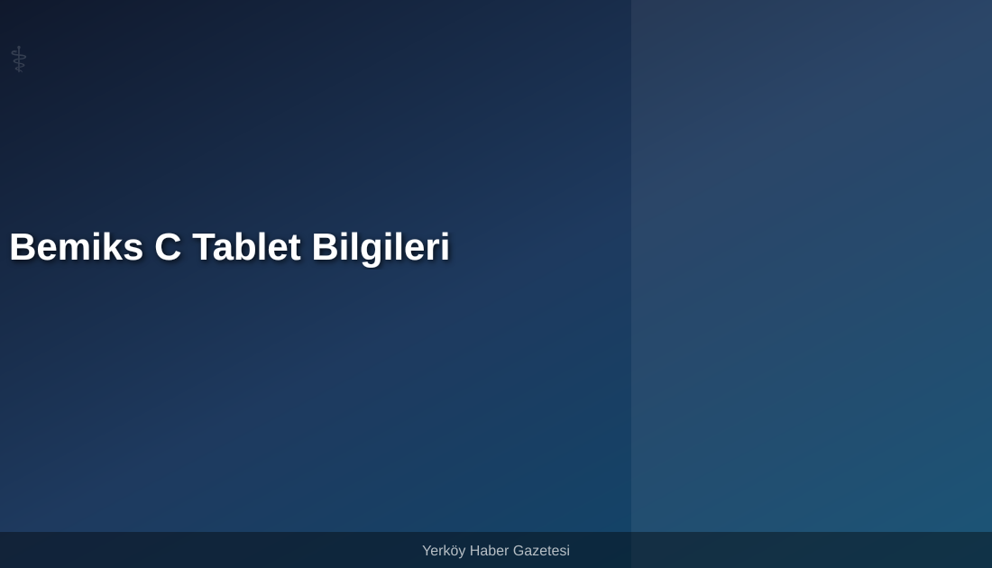 Bemiks C Tablet nedir, hangi alanlarda kullanılır ve nasıl kullanılır?