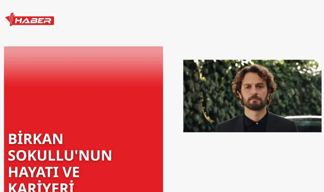Birkan Sokullu'nun kökeni, kariyeri ve kişisel yaşamına dair kapsamlı bilgiler.