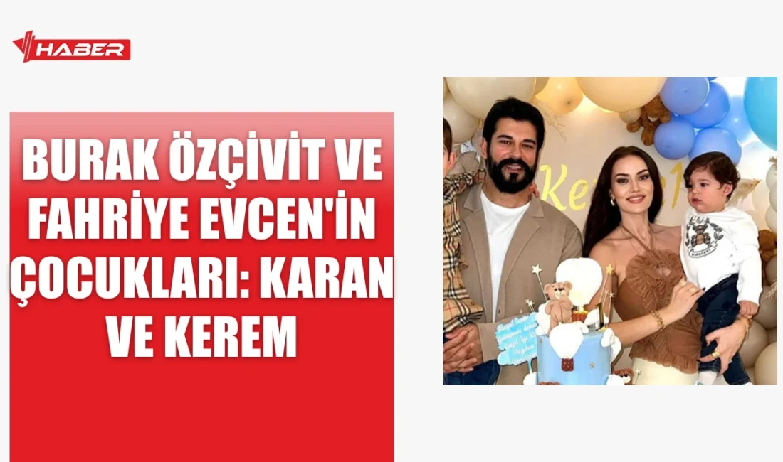 Burak Özçivit ve Fahriye Evcen'in çocukları Karan ve Kerem hakkında