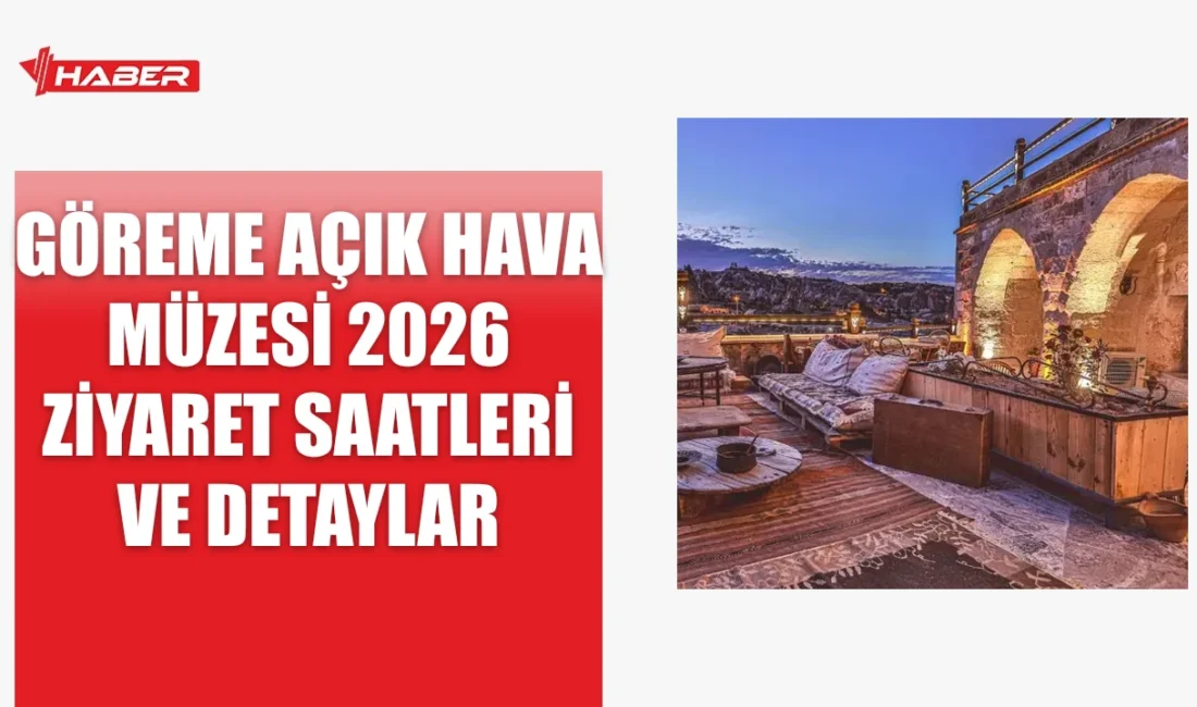 Göreme Açık Hava Müzesi 2026 ziyaret saatleri ve detaylar. Sezonluk