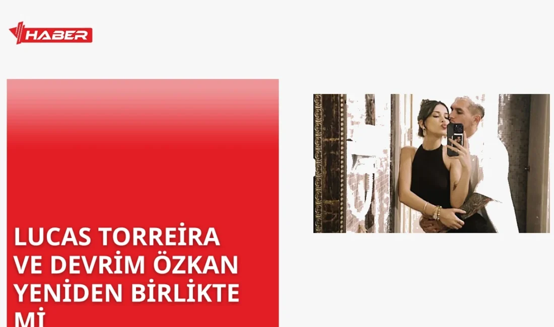 Lucas Torreira ve Devrim Özkan'ın ilişkisi sosyal medyada yeniden gündemde.