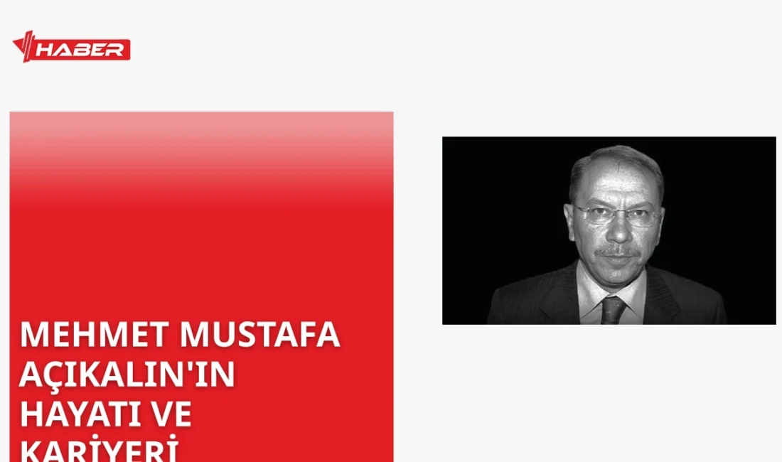 Mehmet Mustafa Açıkalın'ın hayatı, kariyeri ve önemli çalışmaları hakkında detaylı