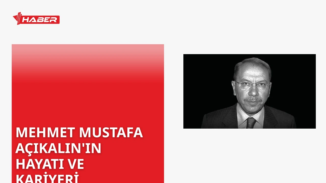 Mehmet Mustafa Açıkalın'ın hayatı, kariyeri ve önemli çalışmaları hakkında detaylı