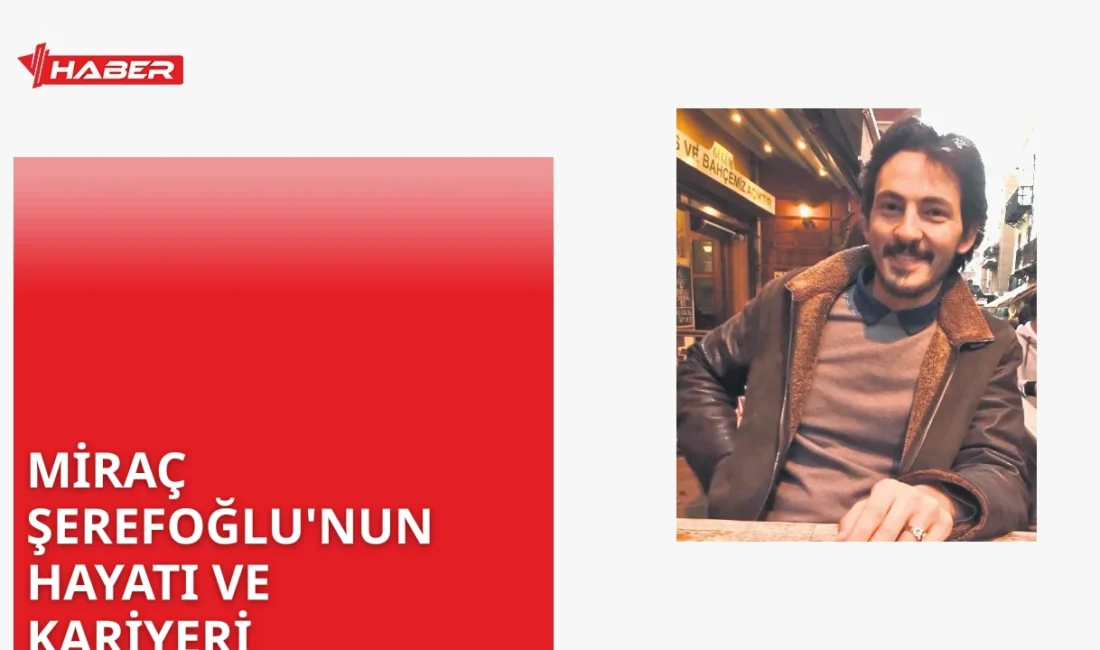 Miraç Şerefoğlu kimdir? Öztürk Şerefoğlu'nun oğlu Miraç'ın hayatı ve kariyeri