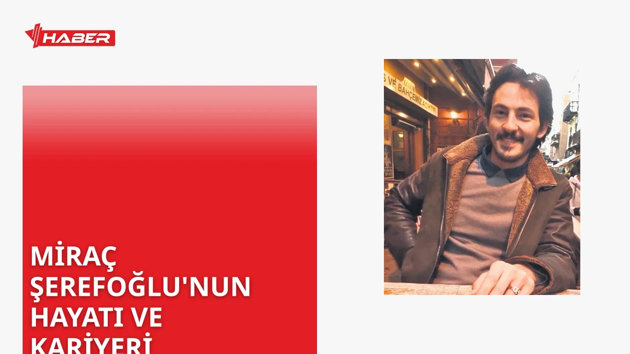 Miraç Şerefoğlu kimdir? Öztürk Şerefoğlu'nun oğlu Miraç'ın hayatı ve kariyeri