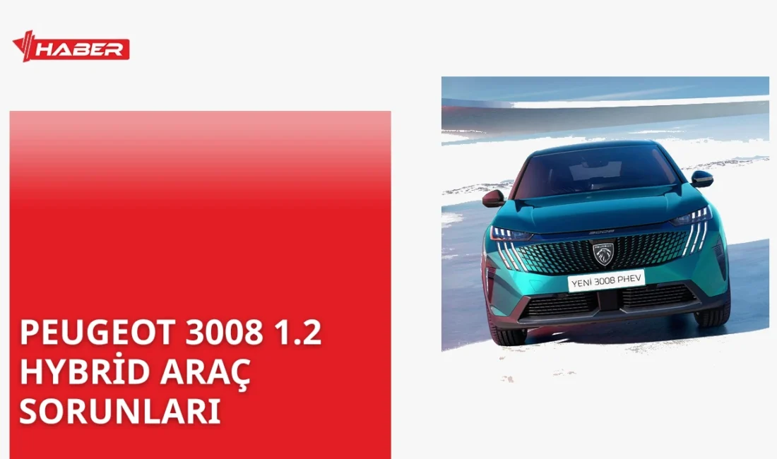Peugeot 3008 1.2 Hybrid'in kronik sorunları, motor ve elektrik problemleri,
