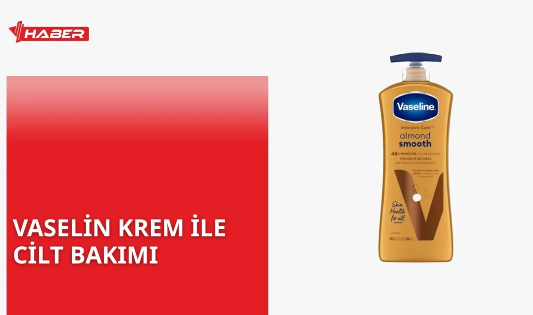 Vaselin krem nedir, ne işe yarar ve nasıl kullanılır? Kuru