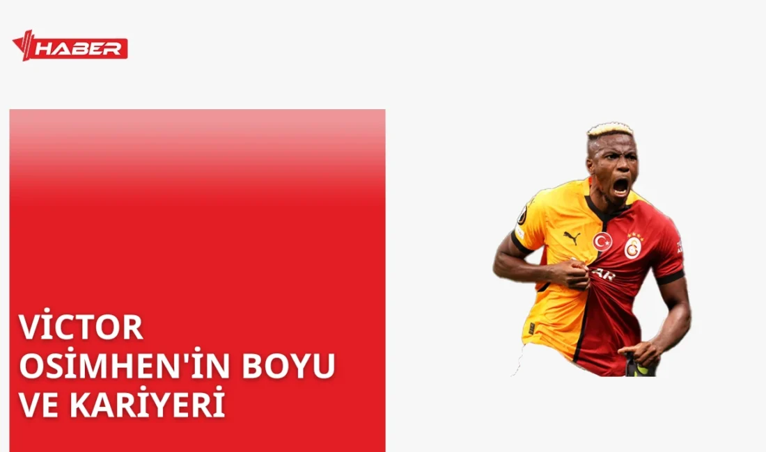 Victor Osimhen'in boyu ve kariyeri hakkında detaylı bilgi. Nijeryalı futbolcunun