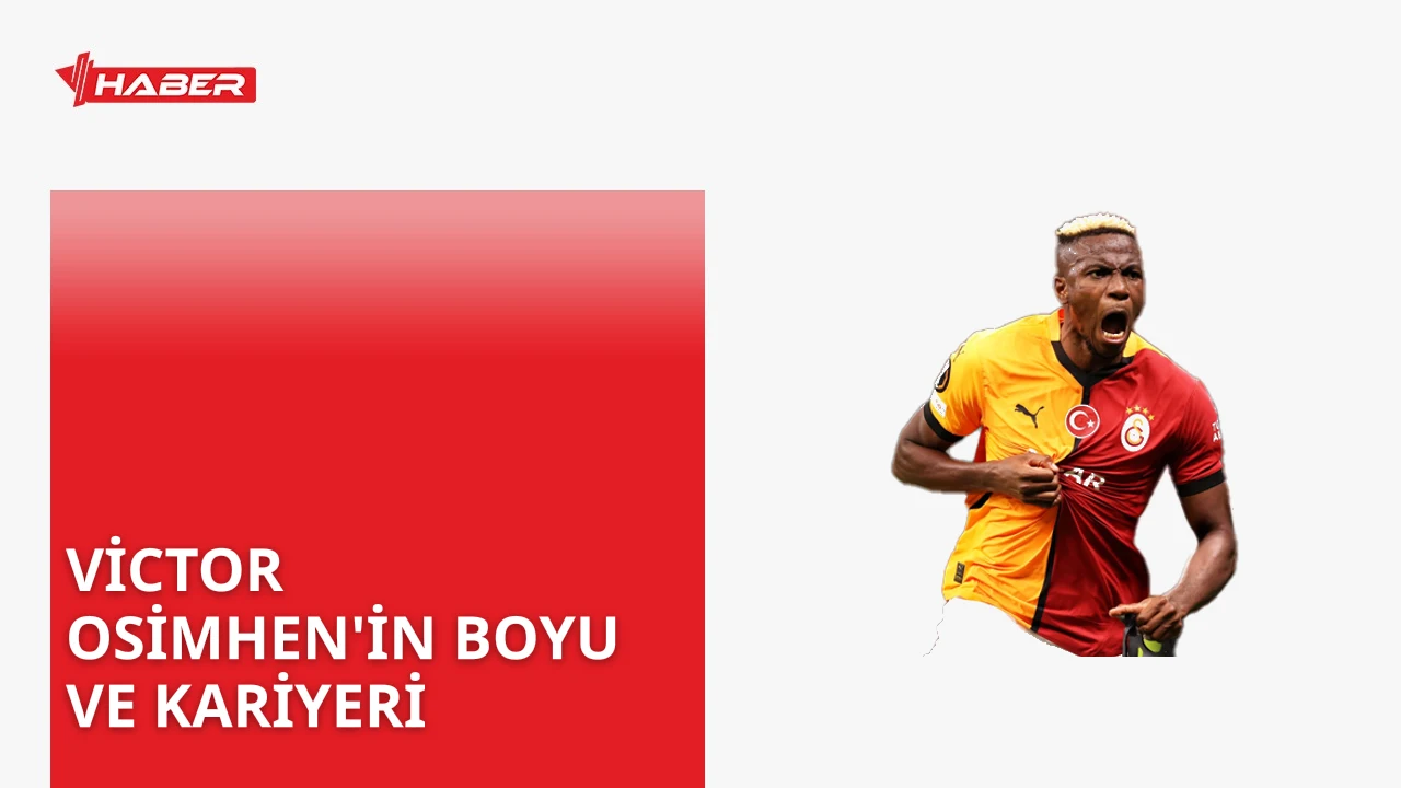 Victor Osimhen'in boyu ve kariyeri hakkında detaylı bilgi. Nijeryalı futbolcunun