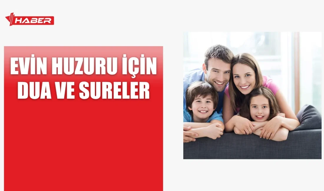 Evin huzuru için dua ve sureler, aile içi uyum ve
