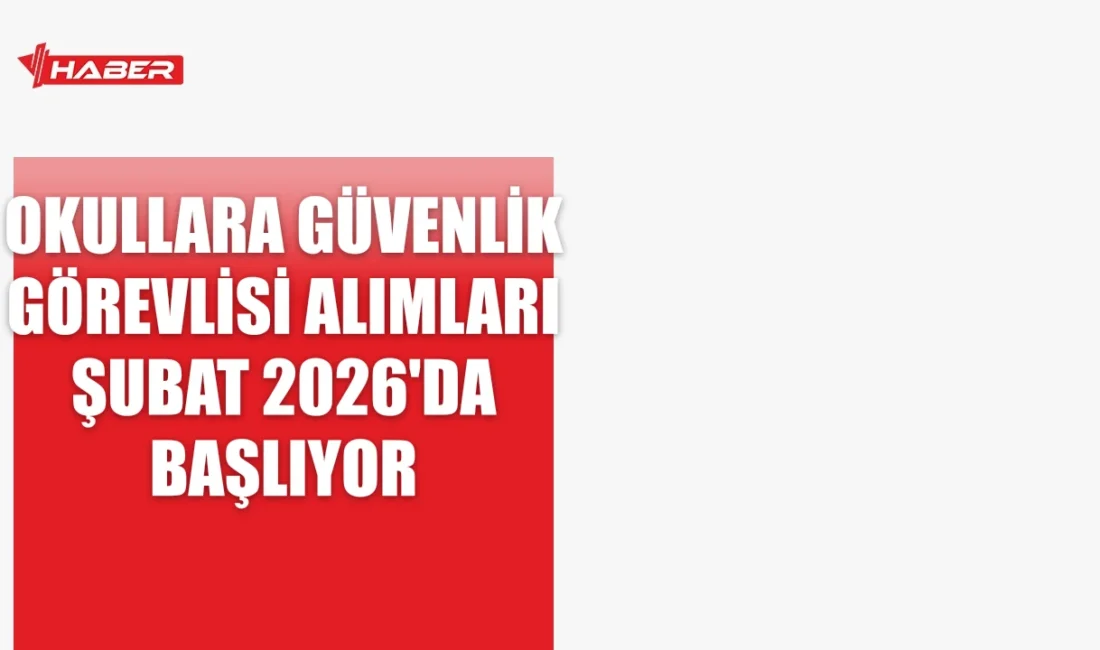 Okullara güvenlik görevlisi alımları Şubat 2026'da başlıyor. Başvuru tarihleri ve