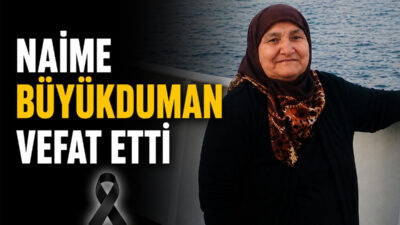 Küçükteflek köyü sakinlerinden Naime Büyükduman hayatını kaybetti. Naime Büyükduman’ın vefat