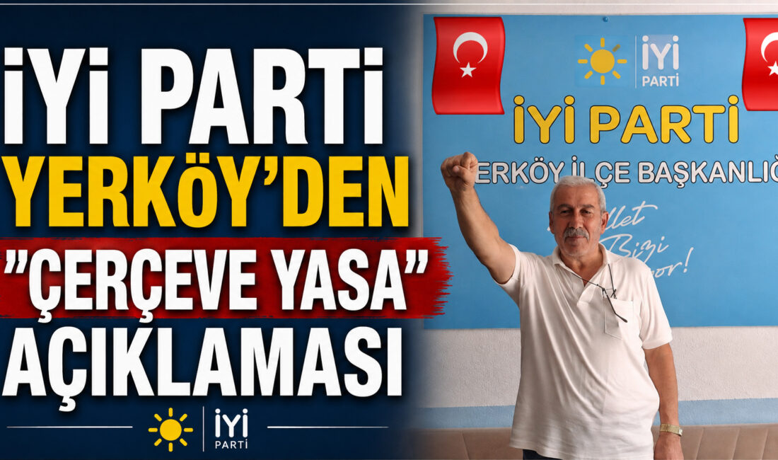 İYİ PARTİ YERKÖY İLÇE BAŞKANI KILIÇLI’DAN GÜNDEME İLİŞKİN DEĞERLENDİRME