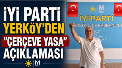 İYİ PARTİ YERKÖY İLÇE BAŞKANI KILIÇLI’DAN GÜNDEME İLİŞKİN DEĞERLENDİRME