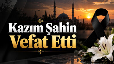 Kayadibi köyü sakinlerinden merhum Kazım Şahin’in oğlu Kazım Şahin vefat