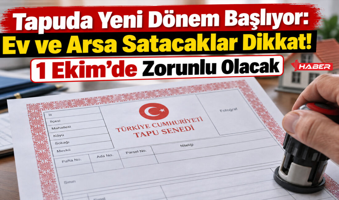 Tapuda yeni dönem 1 Ekim 2026’da başlıyor. Ev, arsa ve