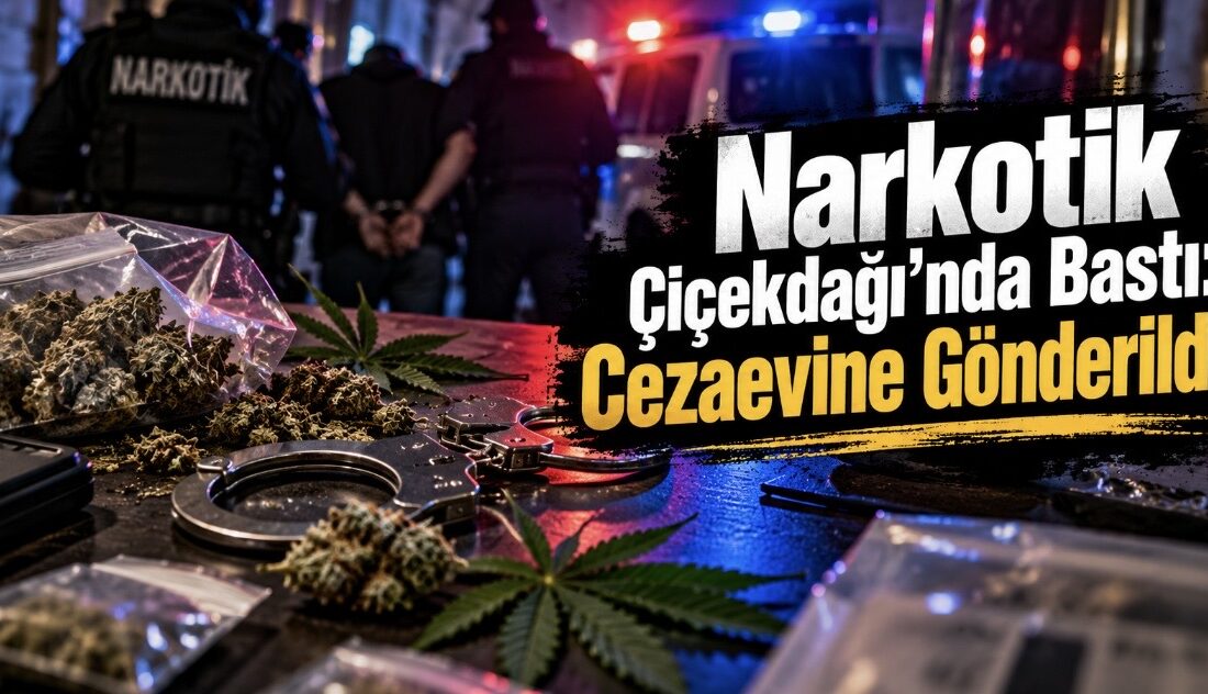Kırşehir İl Emniyet Müdürlüğü ekiplerince Çiçekdağı ilçesinde uyuşturucu madde ticareti