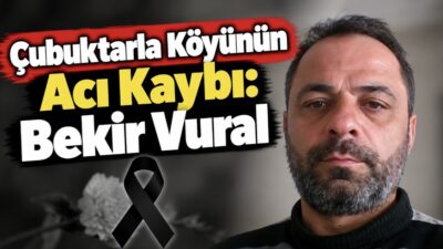 Çubuktarla köyü sakinlerinden merhum Abit Vural’ın oğlu Bekir Vural vefat
