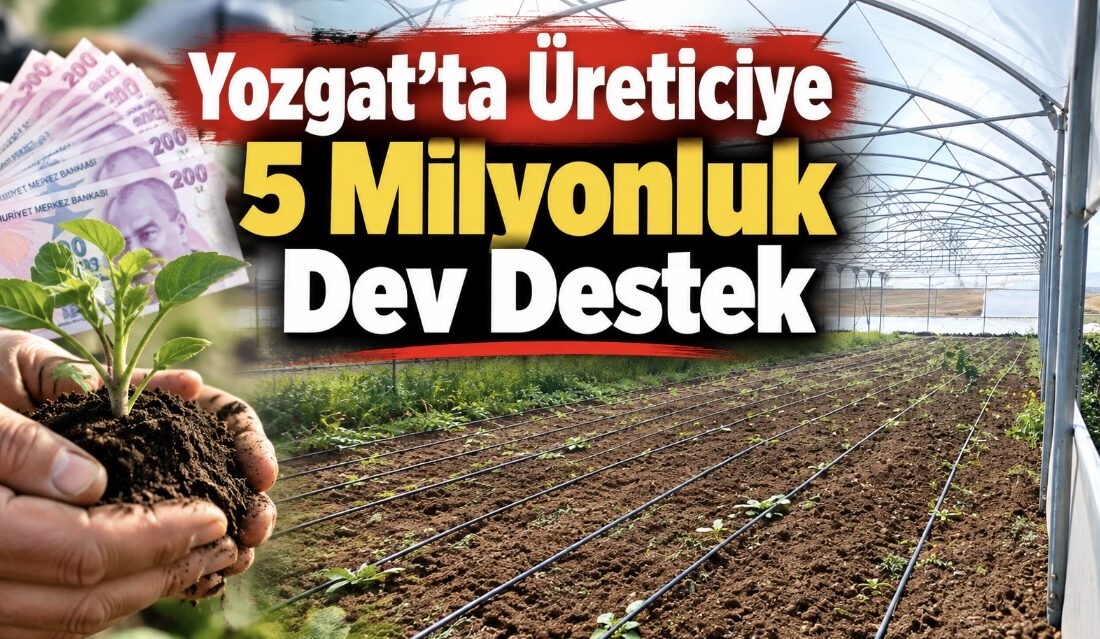 Yozgat’ta tarımsal kapasiteyi artırmak, ürün çeşitliliğini zenginleştirmek ve üreticilerin gelir