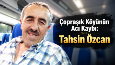 Çopraşık köyü sakinlerinden, Haşim oğlu Tahsin Özcan vefat etmiştir. Merhumun