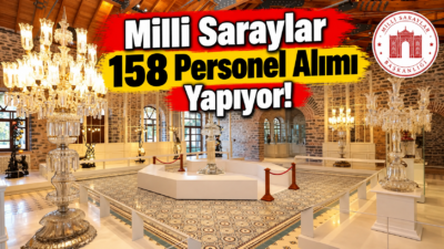 Milli Saraylar İdaresi Başkanlığı, İstanbul ve Edirne’de görevlendirmek üzere 158