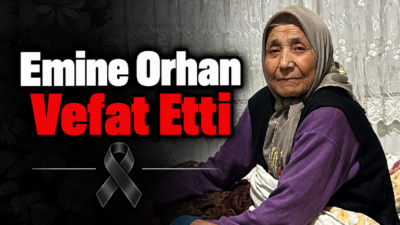 Yozgat’ın Yerköy ilçesine bağlı Saray köyü sakinlerinden Emine Orhan vefat